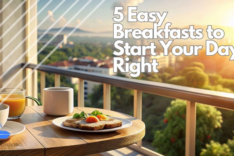 5 Easy Breakfasts to Start Your Day Right